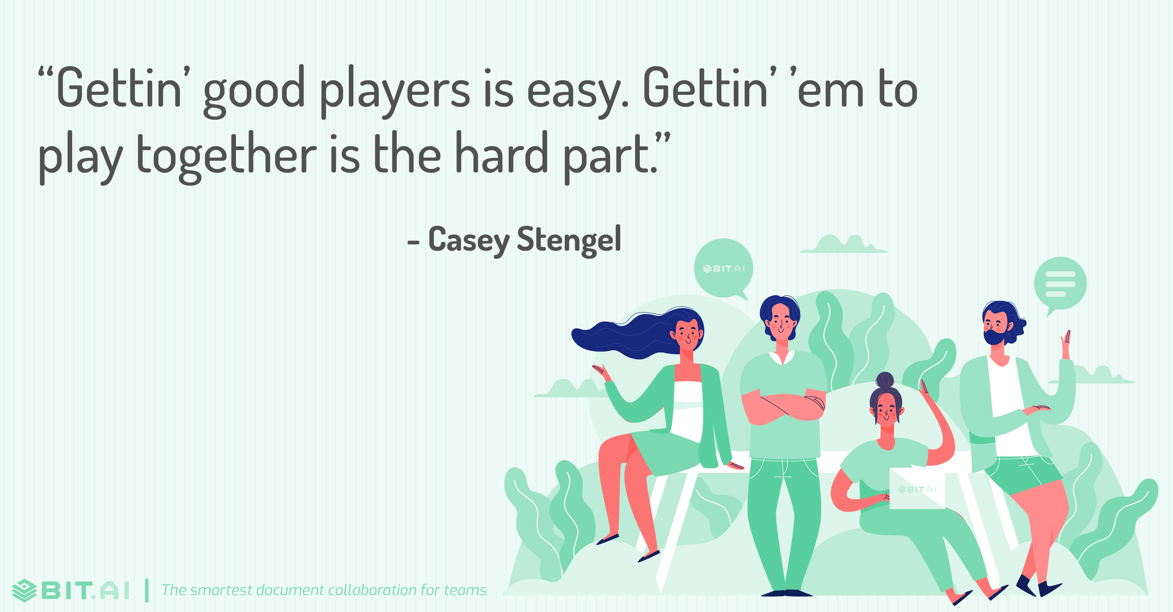 “Gettin’ good players is easy. Gettin’ ’em to play together is the hard part.” - Casey Stengel