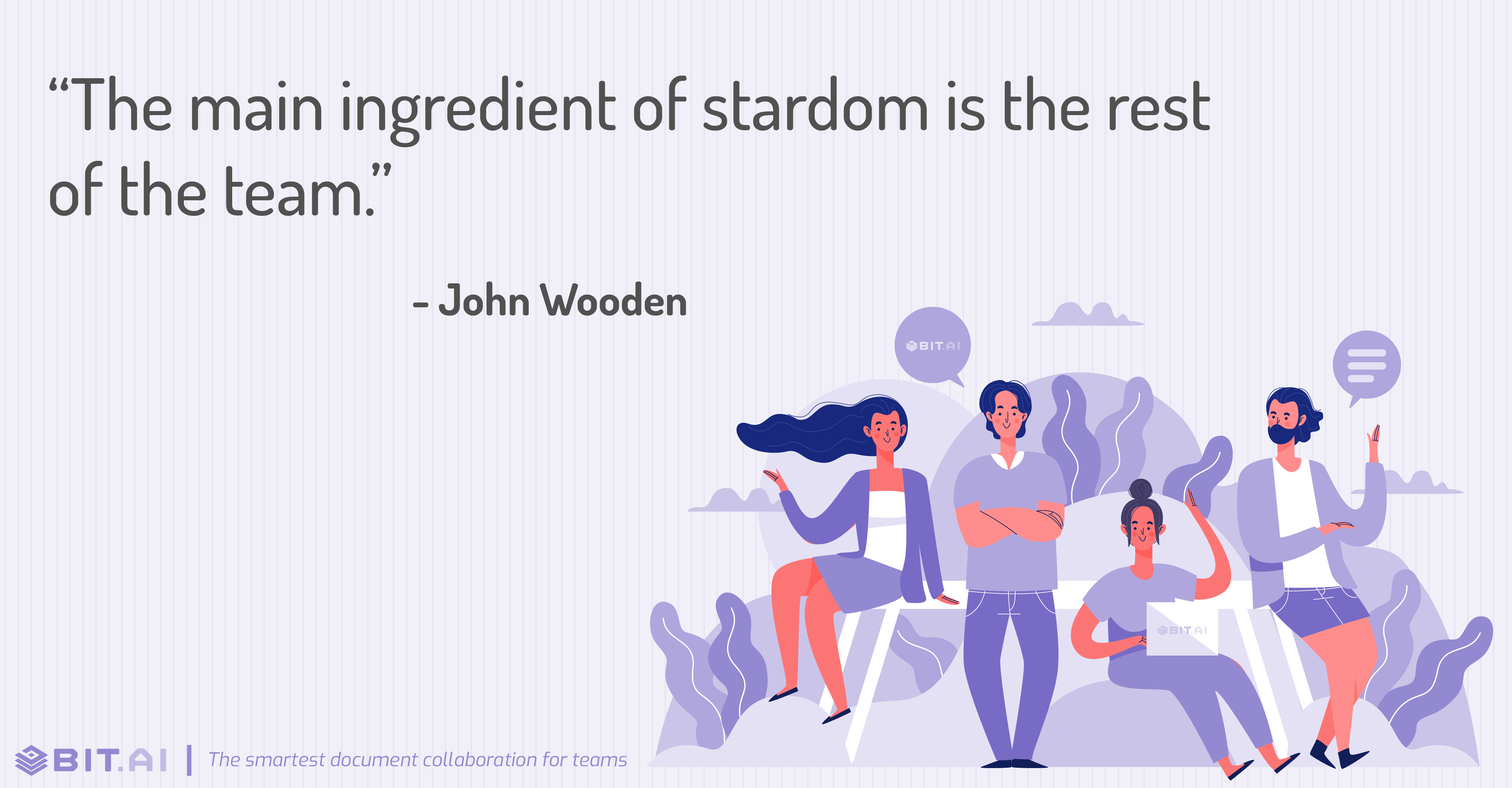 "The main ingredient of stardom is the rest of the team.” - John Wooden