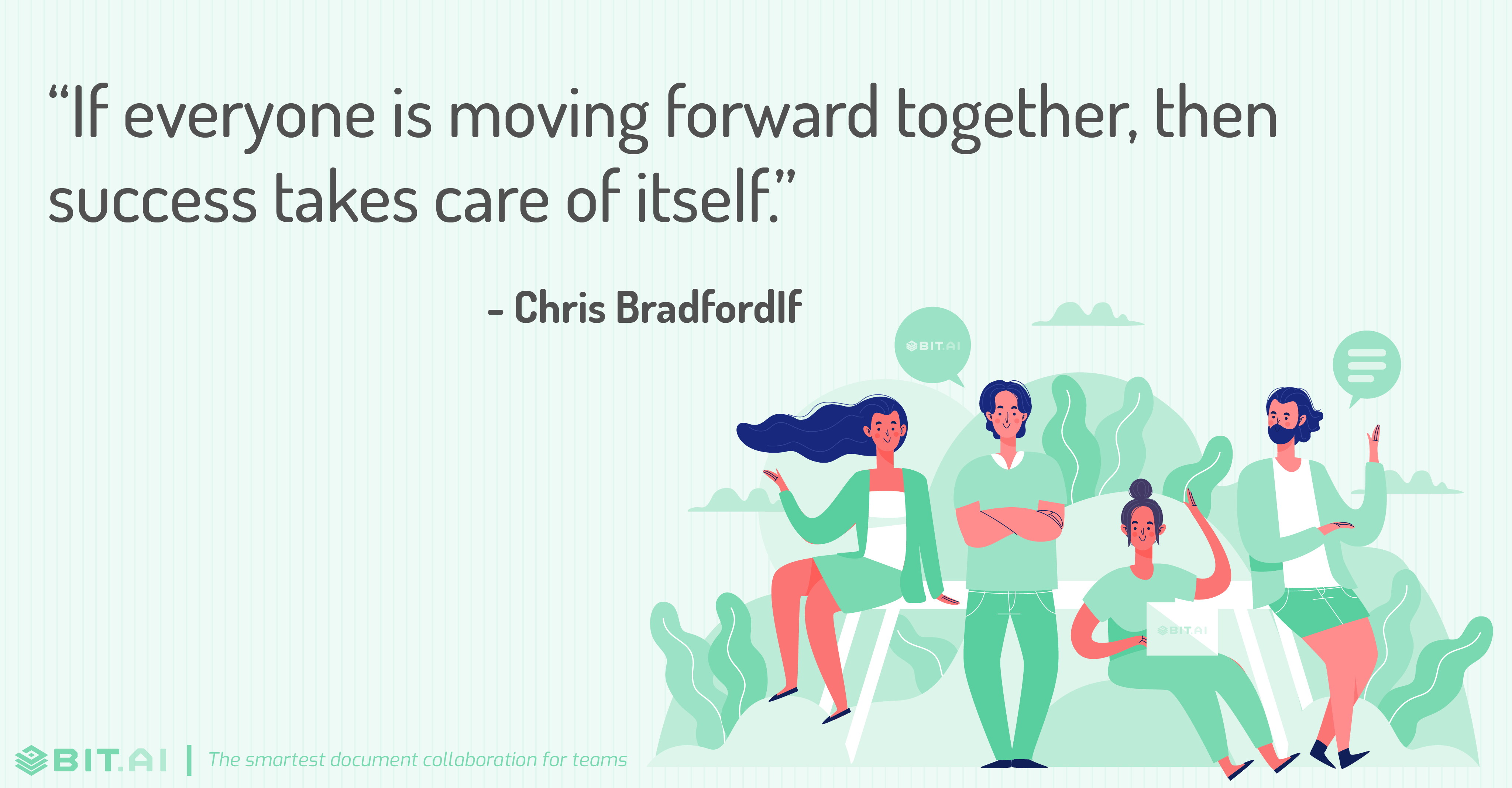 "If everyone is moving forward together, then success takes care of itself." - Chris BradfordIf