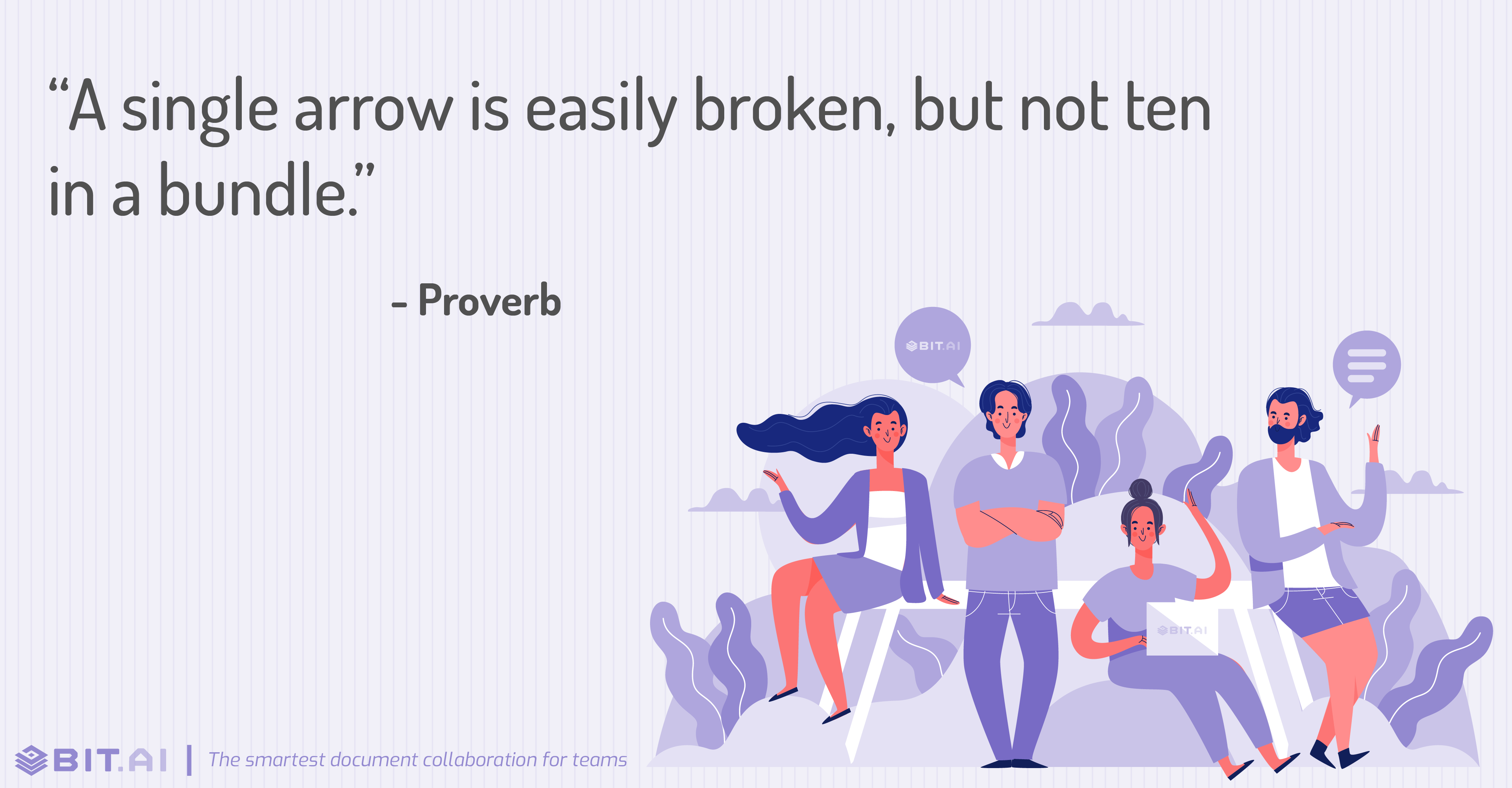 “A single arrow is easily broken, but not ten in a bundle.” - Proverb