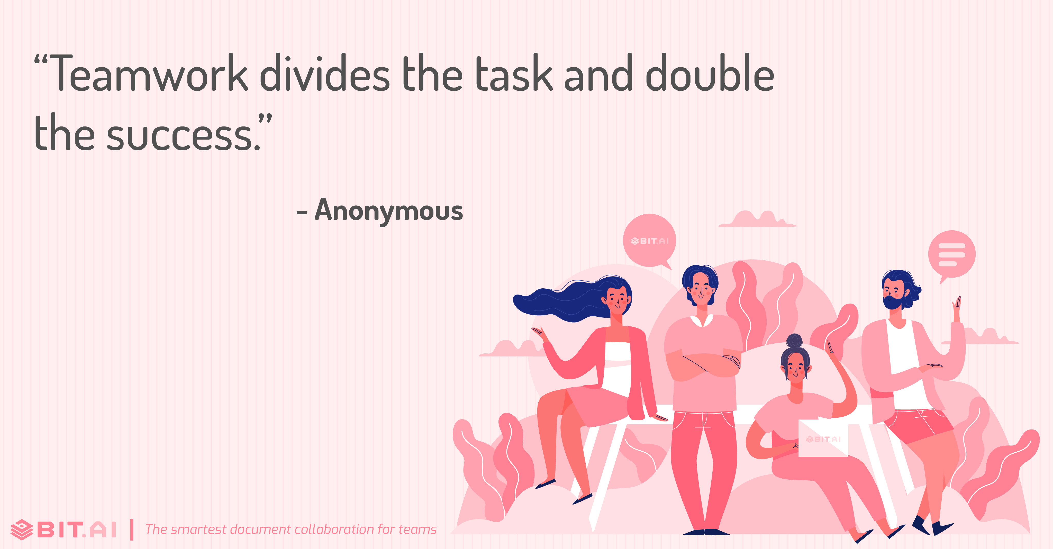 “Teamwork divides the task and double the success.” - Anonymous