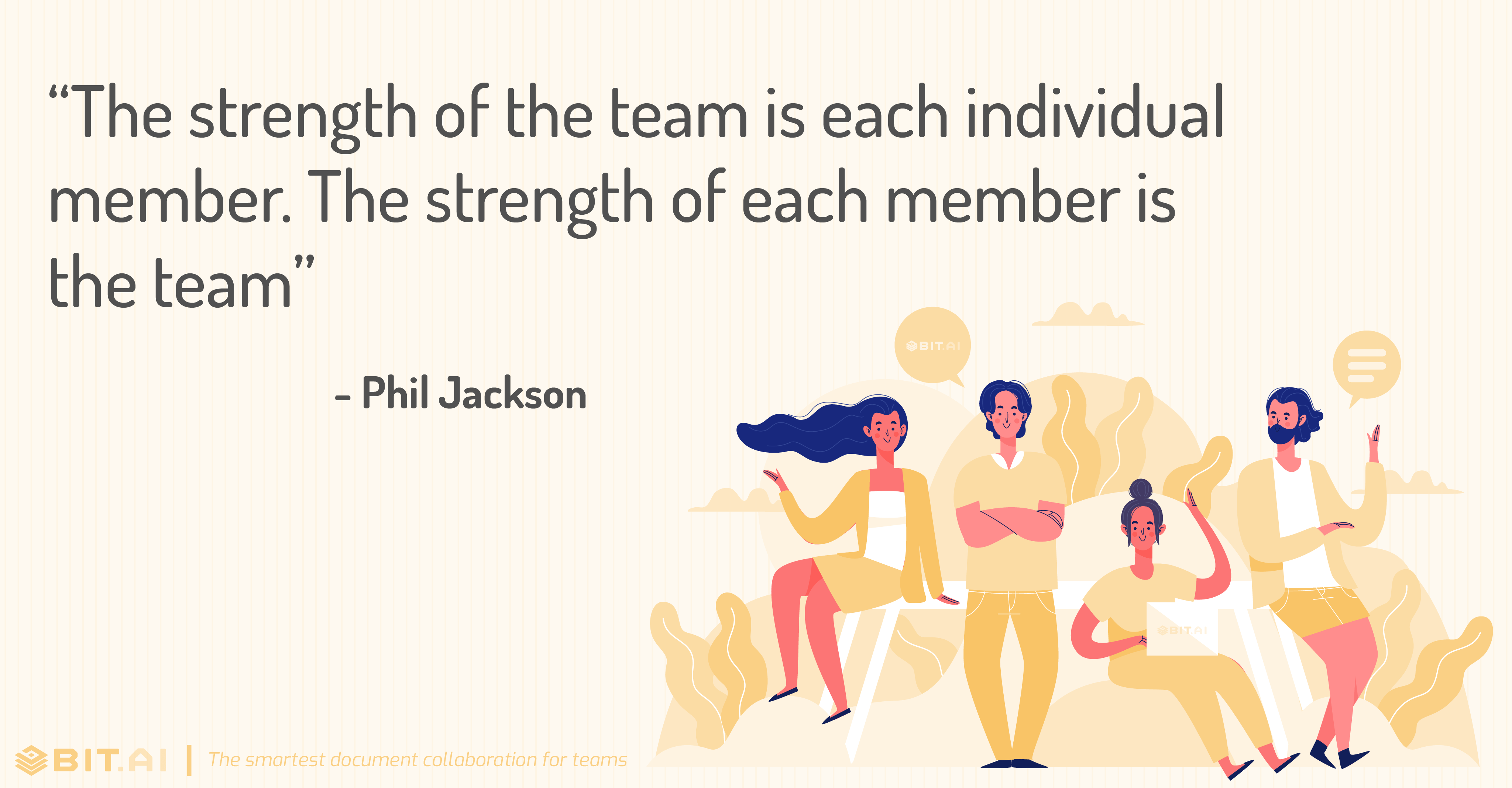 “The strength of the team is each individual member. The strength of each member is the team” - Phil Jackson