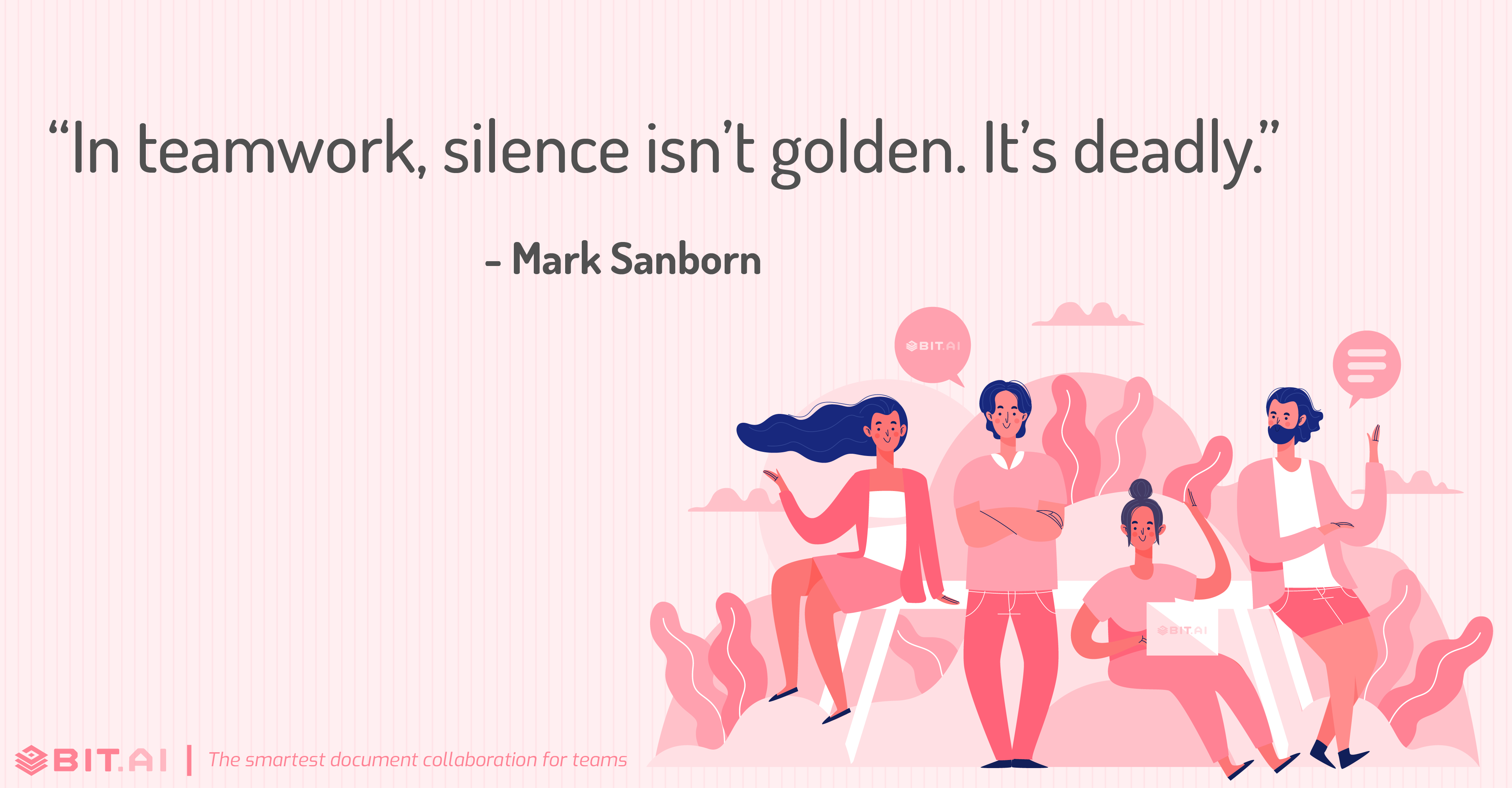 “In teamwork, silence isn’t golden. It’s deadly.” - Mark Sanborn