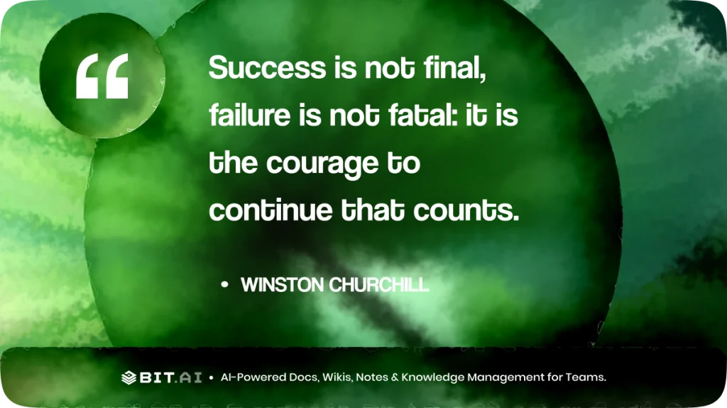 “Success is not final, failure is not fatal: it is the courage to continue that counts.” – Winston Churchill
