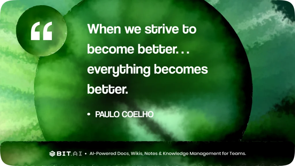 “When we strive to become better… everything becomes better.” – Paulo Coelho