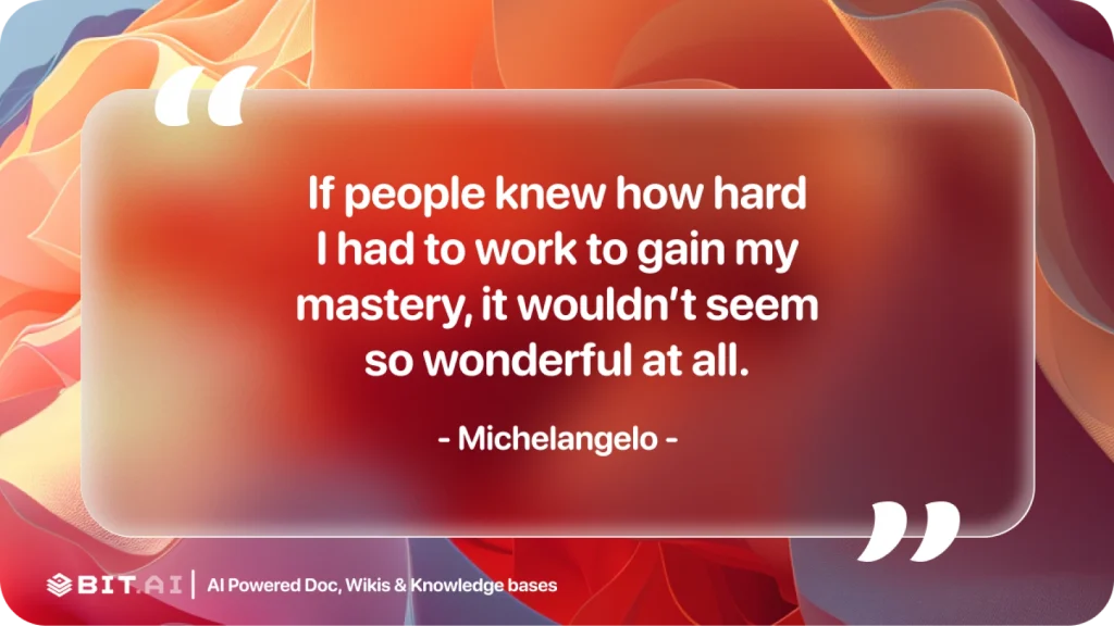 if people knew how hard I had to work to gain my mastery, it wouldn't seem so wonderful at all