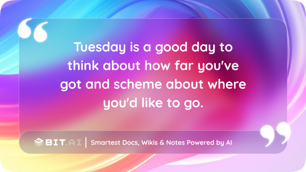 Tuesday is a good day to think about how far you've got and scheme about where you'd like to go
