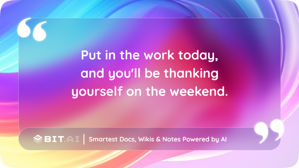 Put in the work today, and you'll be thanking yourself on the weekend