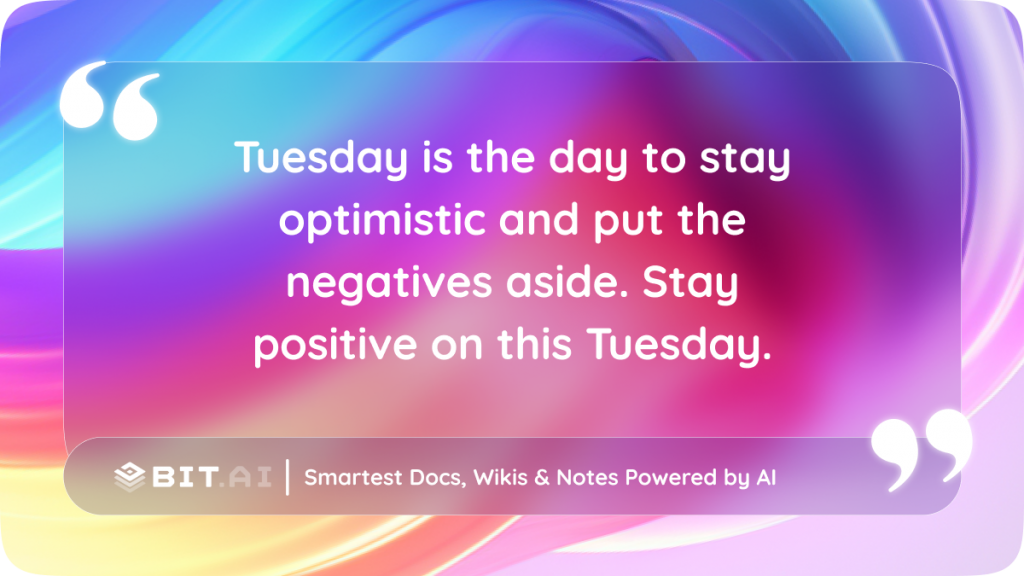 Tuesday is the day to stay optimistic and put the negatives aside. Stay positive on this Tuesday