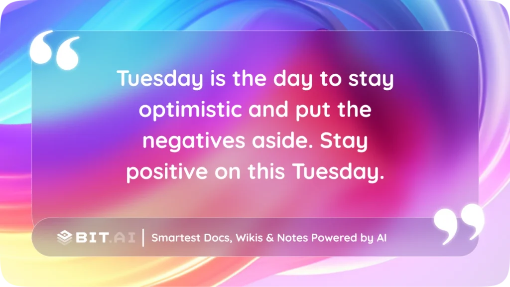 “Tuesday is the day to stay optimistic and put the negatives aside. Stay positive on this Tuesday.”