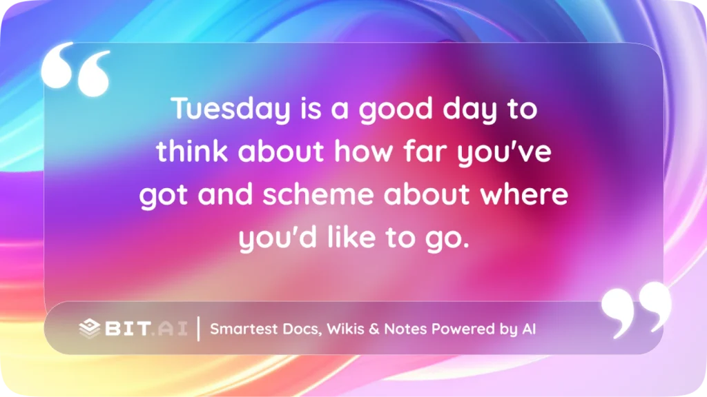 “Tuesday is a good day to think about how far you’ve got and scheme about where you’d like to go.”