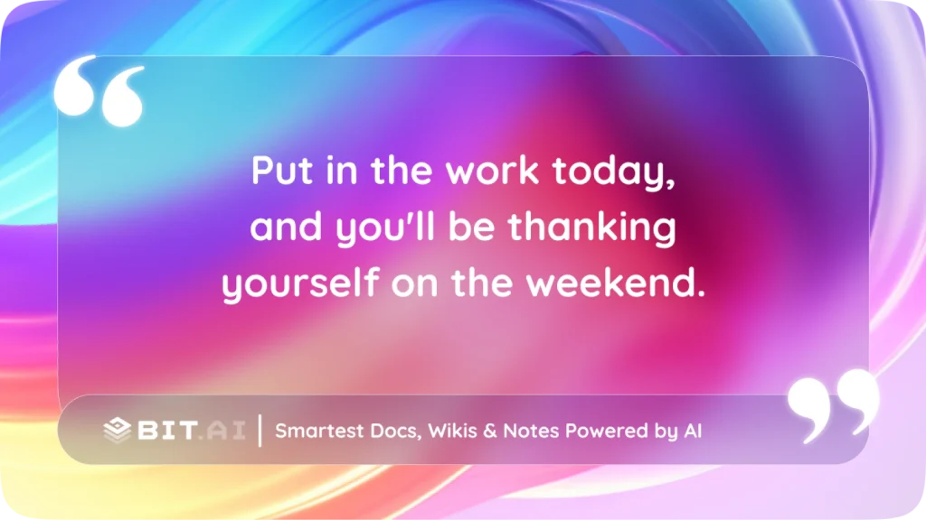 Put in the work today, and you’ll be thanking yourself on the weekend