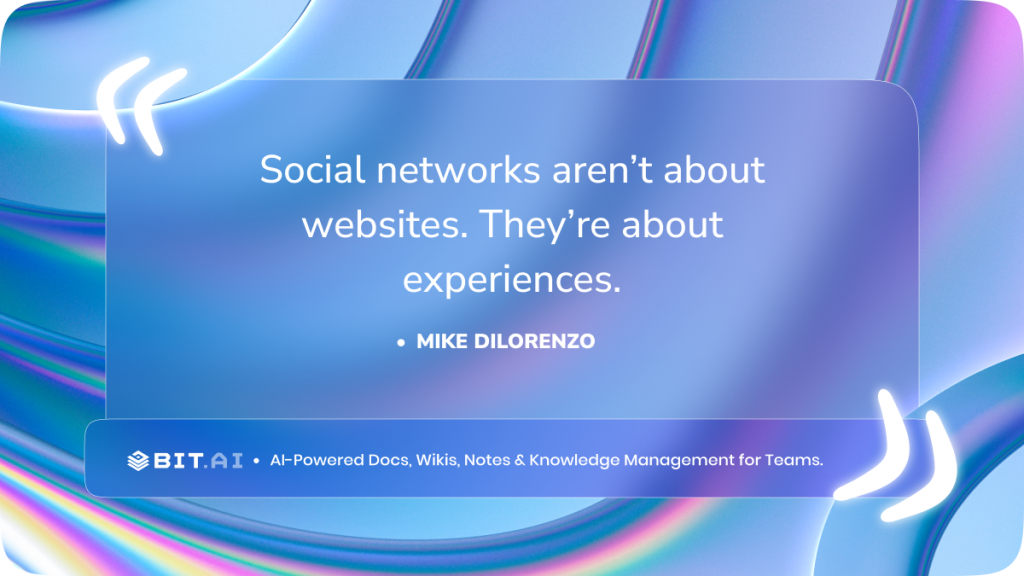 “Social networks aren’t about Web sites. They’re about experiences.” - Mike DiLorenzo