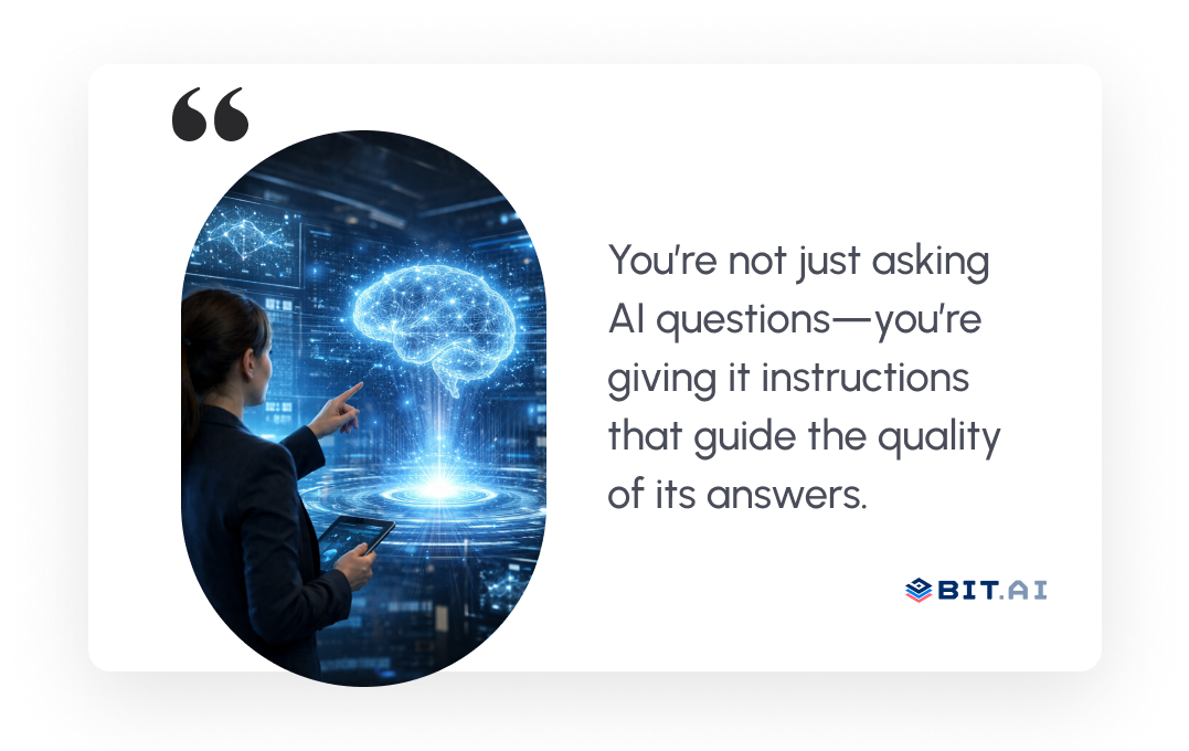 You are not just asking questions. You are giving the AI instructions that guide how it responds.