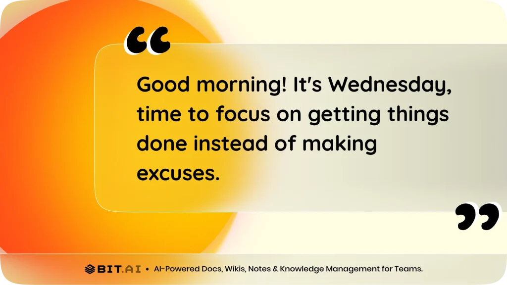 "Good morning! It's Wednesday, time to focus on getting things done instead of making excuses."