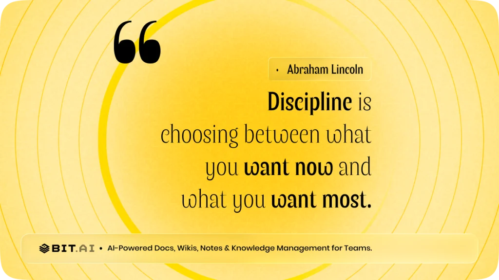 “Discipline is choosing between what you want now and what you want most.” — Abraham Lincoln