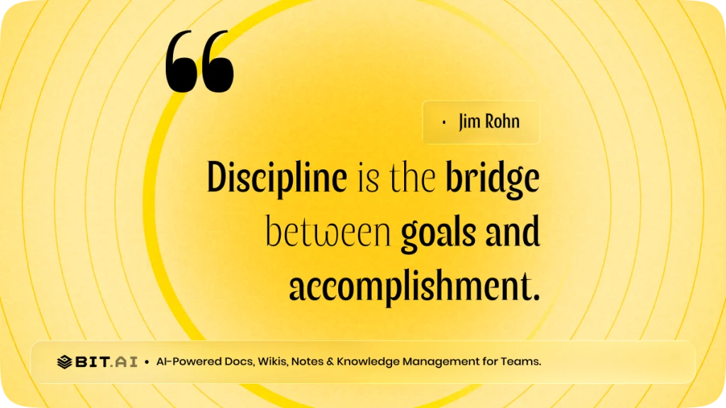 “Discipline is the bridge between goals and accomplishment.” — Jim Rohn