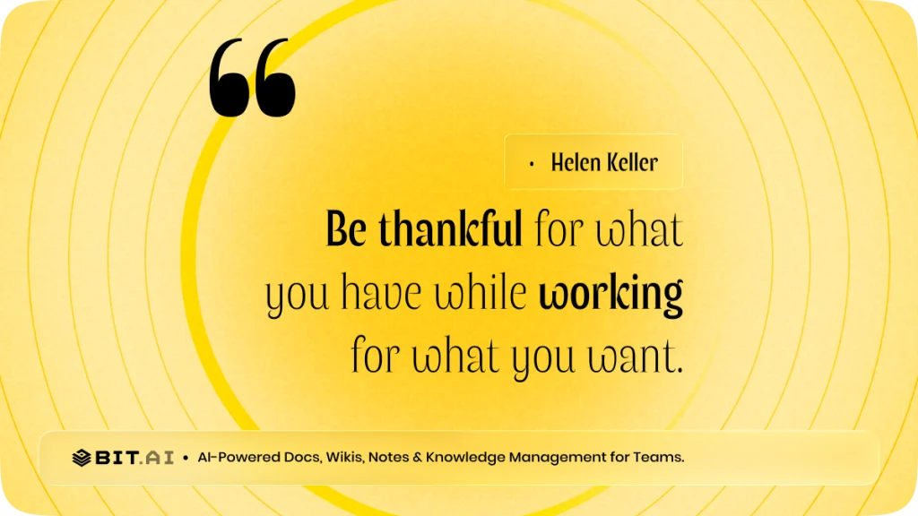 “Be thankful for what you have while working for what you want.” — Helen Keller