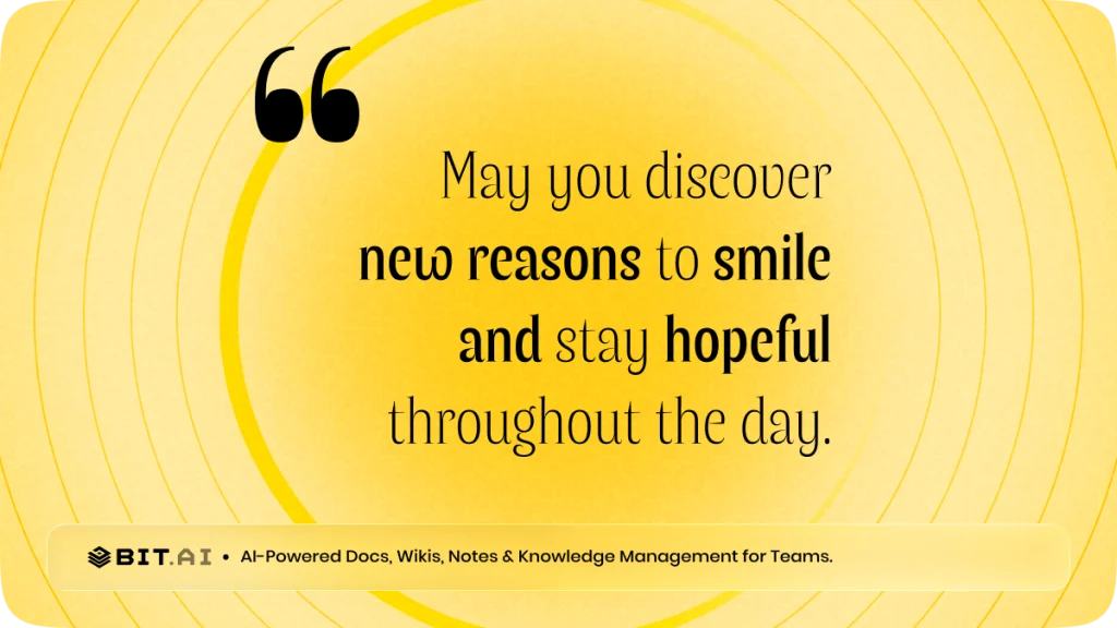 “May you discover new reasons to smile and stay hopeful throughout the day.”