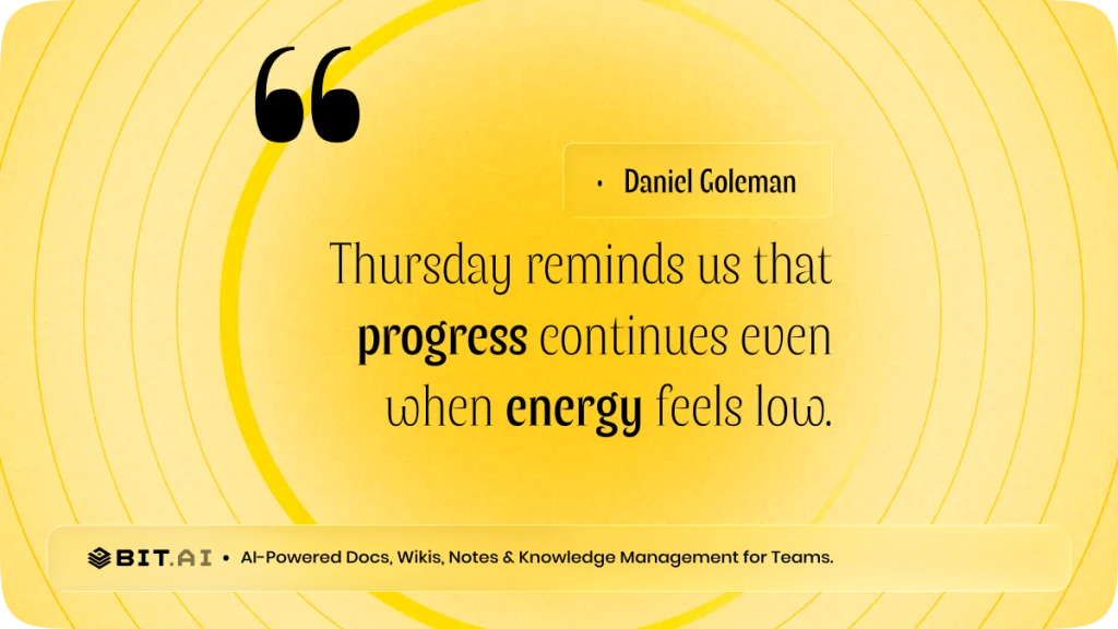 “Thursday reminds us that progress continues even when energy feels low.” — Daniel Goleman