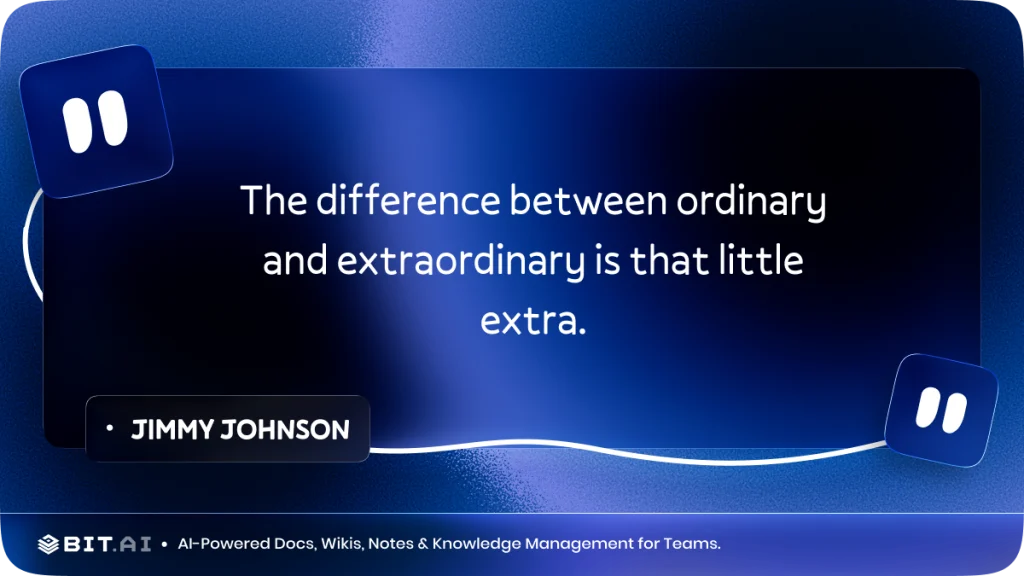 "The difference between ordinary and extraordinary is that little extra." – Jimmy Johnson